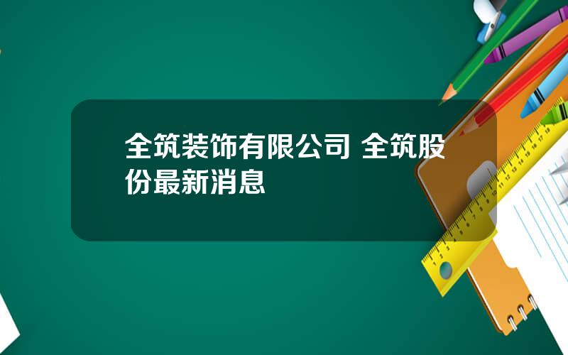 全筑装饰有限公司 全筑股份最新消息